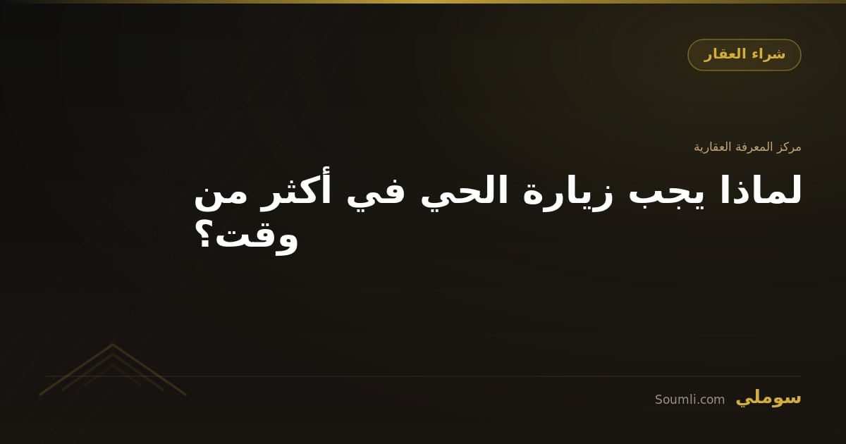 لماذا يجب زيارة الحي في أكثر من وقت؟