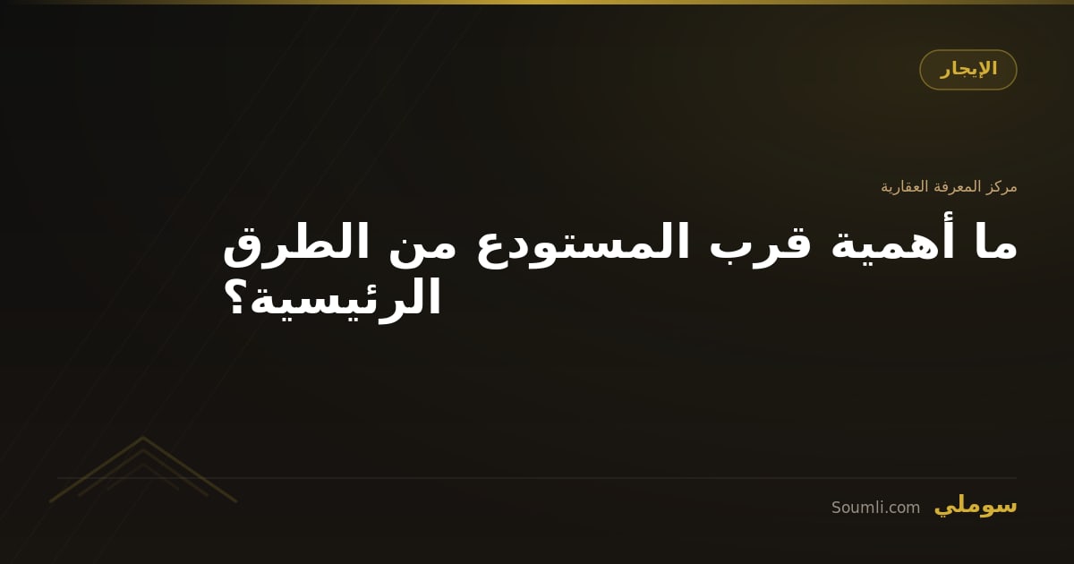 ما أهمية قرب المستودع من الطرق الرئيسية؟