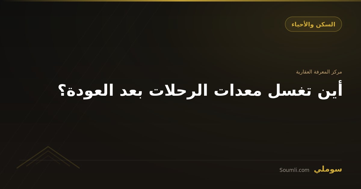 أين تغسل معدات الرحلات بعد العودة؟