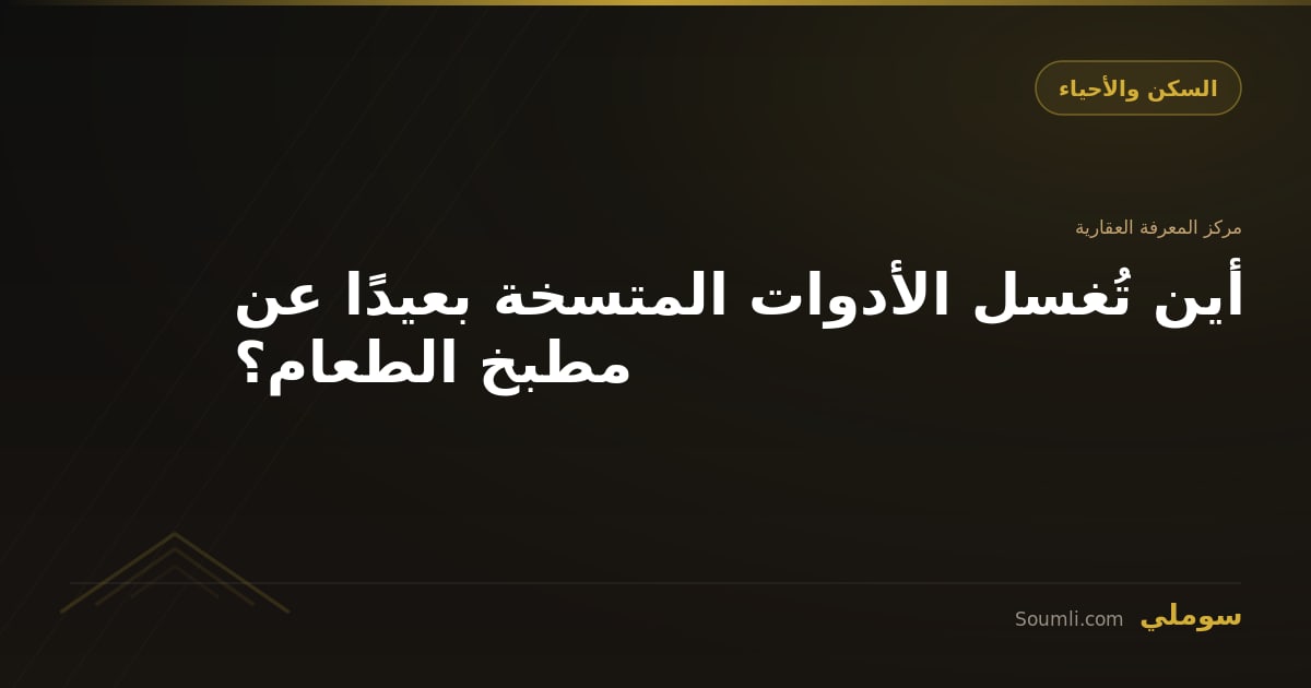 أين تُغسل الأدوات المتسخة بعيدًا عن مطبخ الطعام؟