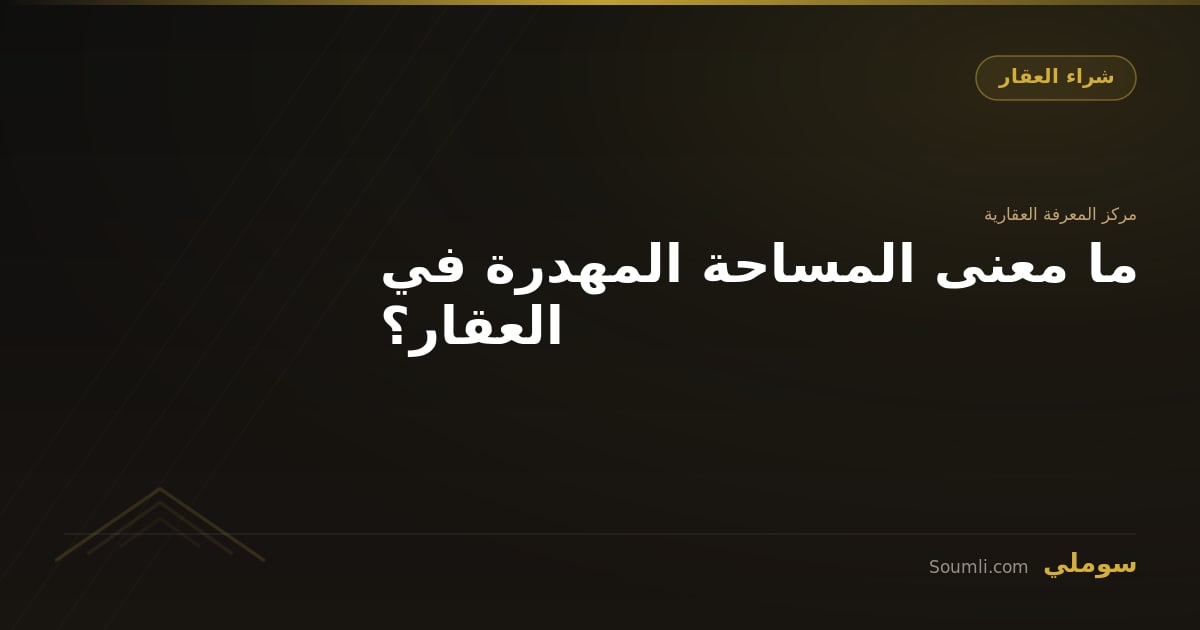 ما معنى المساحة المهدرة في العقار؟