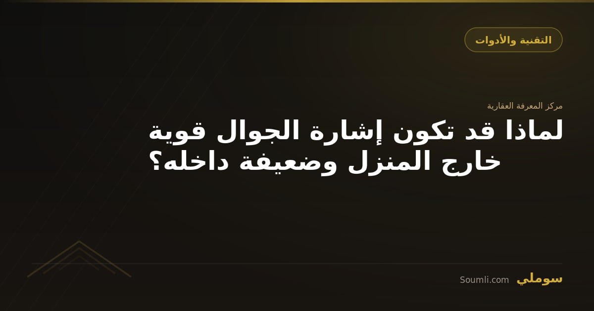 لماذا قد تكون إشارة الجوال قوية خارج المنزل وضعيفة داخله؟