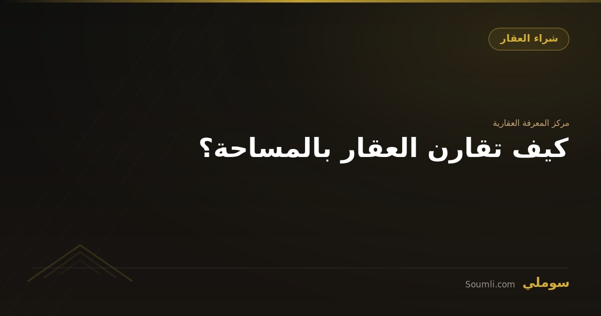 كيف تقارن العقار بالمساحة؟