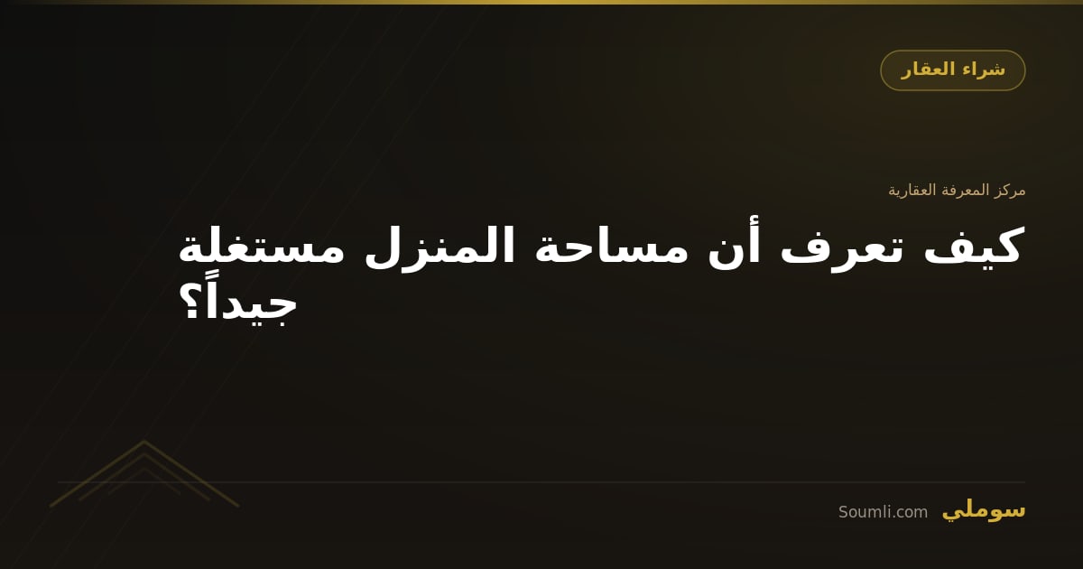 كيف تعرف أن مساحة المنزل مستغلة جيداً؟