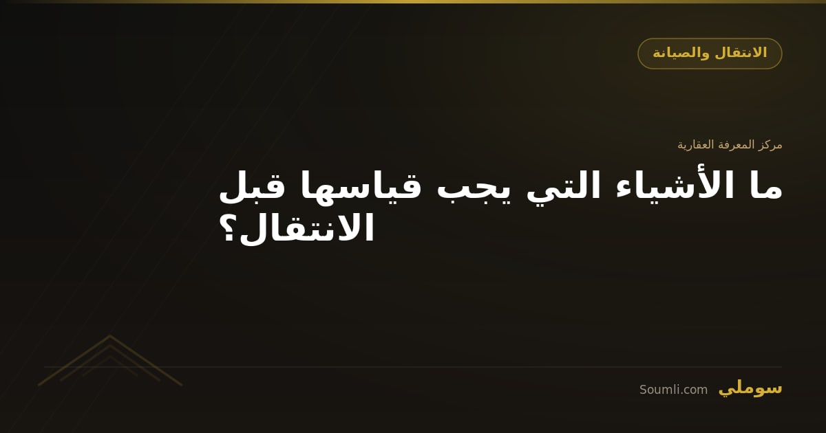 ما الأشياء التي يجب قياسها قبل الانتقال؟