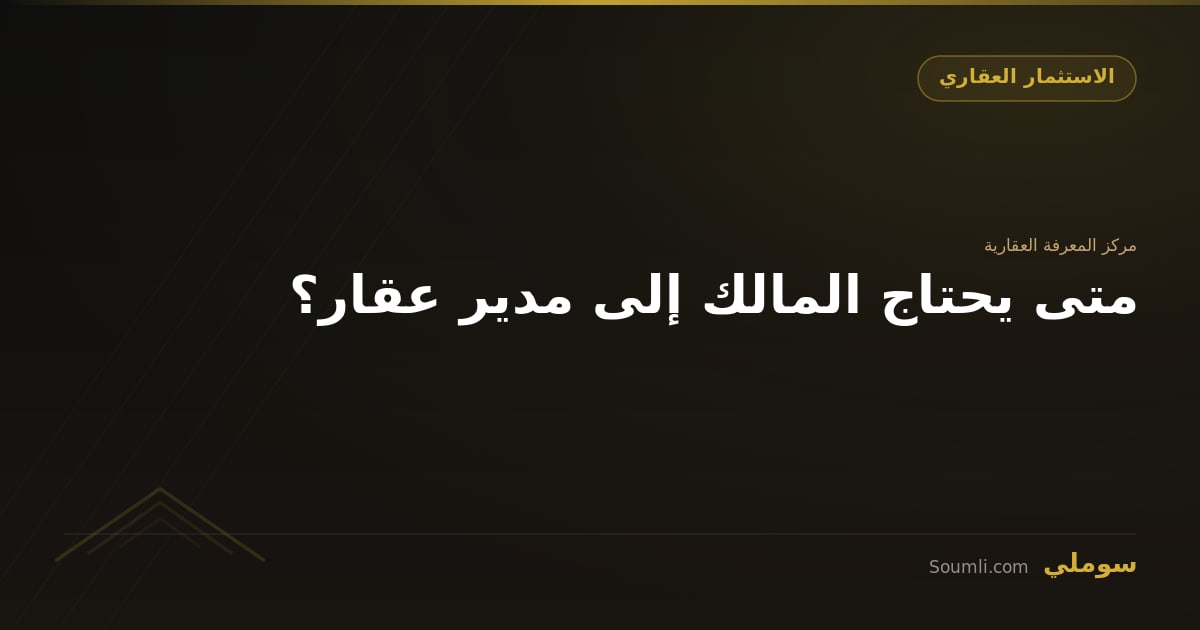 متى يحتاج المالك إلى مدير عقار؟