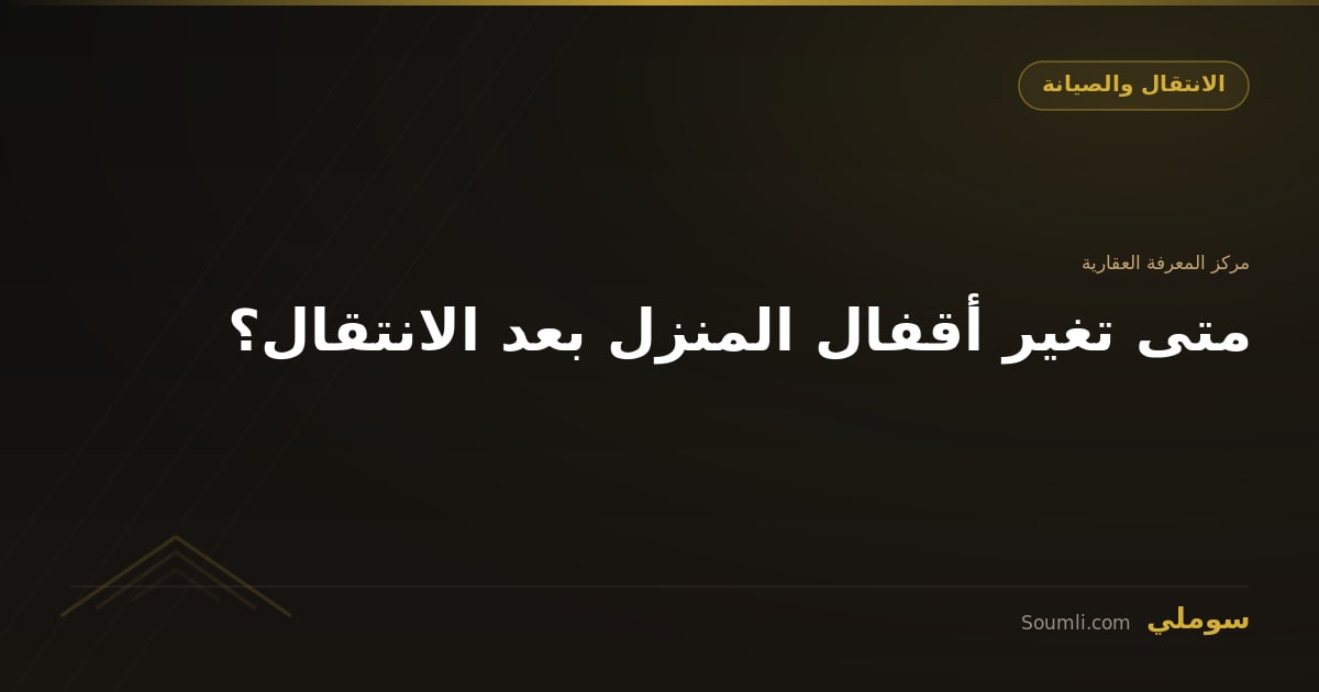 متى تغير أقفال المنزل بعد الانتقال؟
