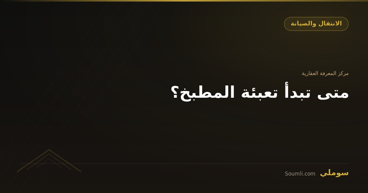 متى تبدأ تعبئة المطبخ؟