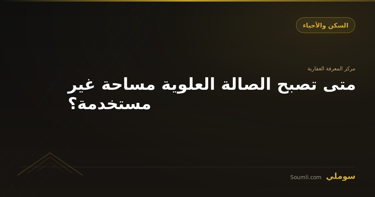 متى تصبح الصالة العلوية مساحة غير مستخدمة؟