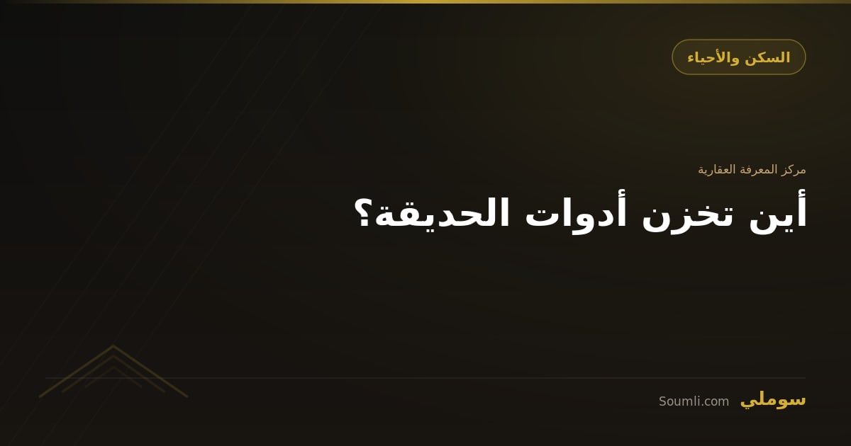 أين تخزن أدوات الحديقة؟