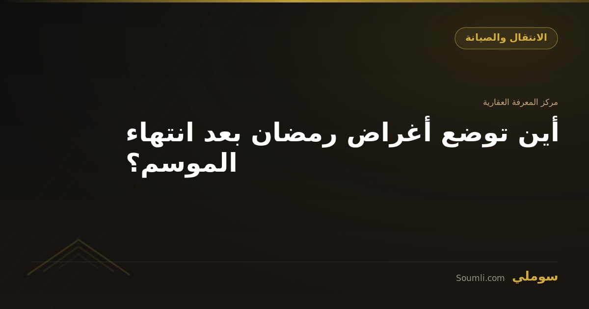 أين توضع أغراض رمضان بعد انتهاء الموسم؟