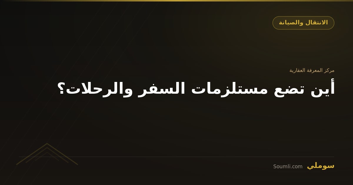 أين تضع مستلزمات السفر والرحلات؟
