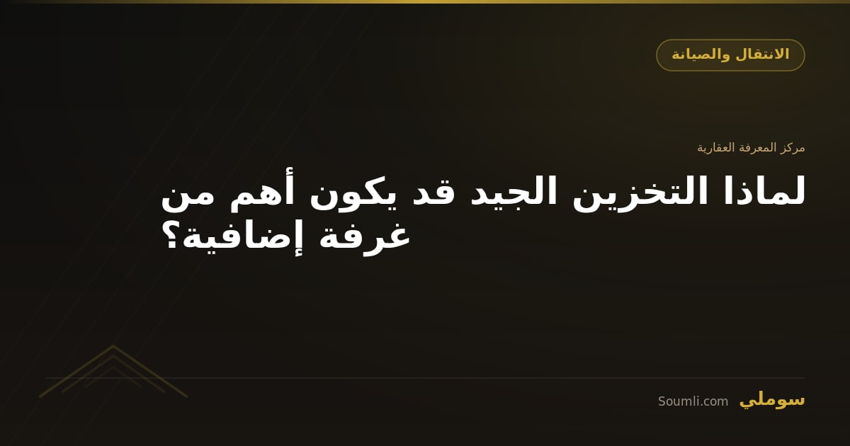 لماذا التخزين الجيد قد يكون أهم من غرفة إضافية؟