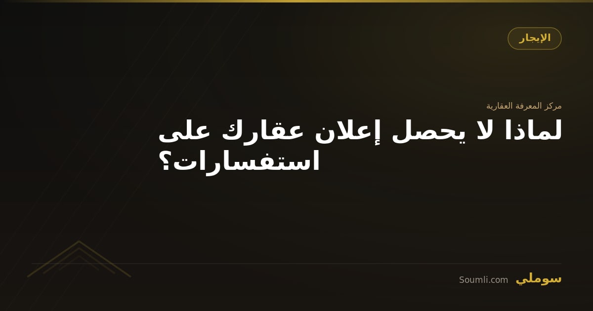 لماذا لا يحصل إعلان عقارك على استفسارات؟