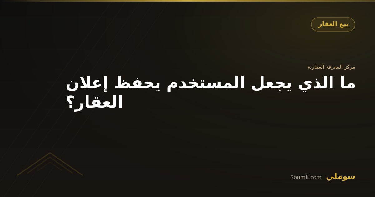 ما الذي يجعل المستخدم يحفظ إعلان العقار؟