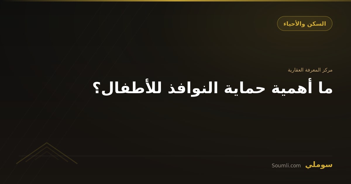 ما أهمية حماية النوافذ للأطفال؟