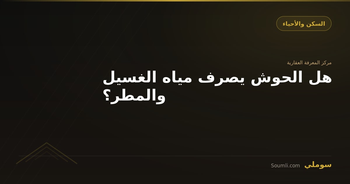 هل الحوش يصرف مياه الغسيل والمطر؟